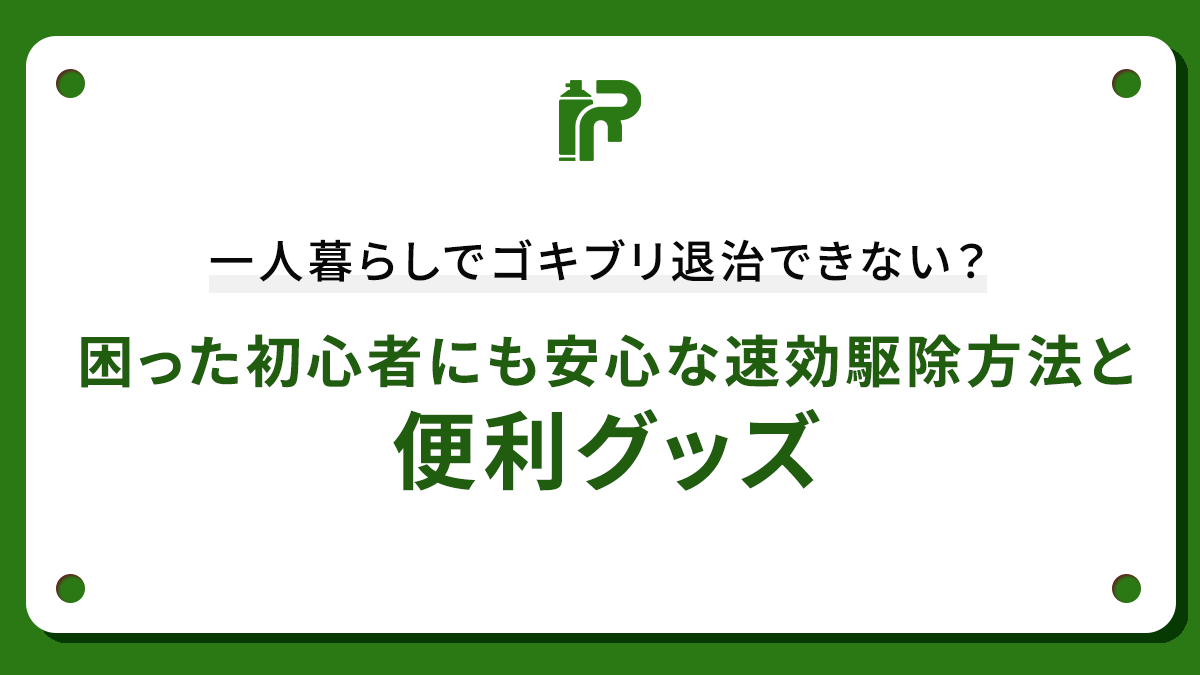 一人暮らしでゴキブリ退治できない？困った初心者にも安心な速効駆除方法と便利グッズ