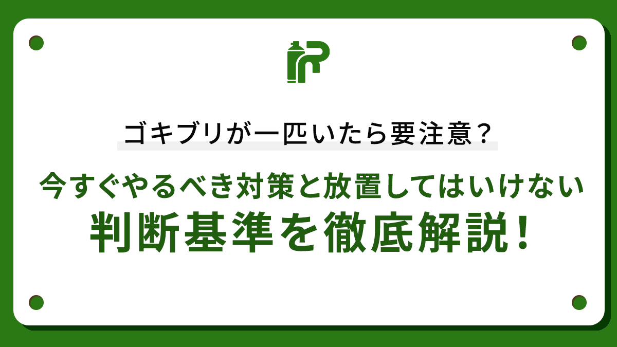 ゴキブリが一匹いたら要注意？今すぐやるべき対策と放置してはいけない判断基準を徹底解説！