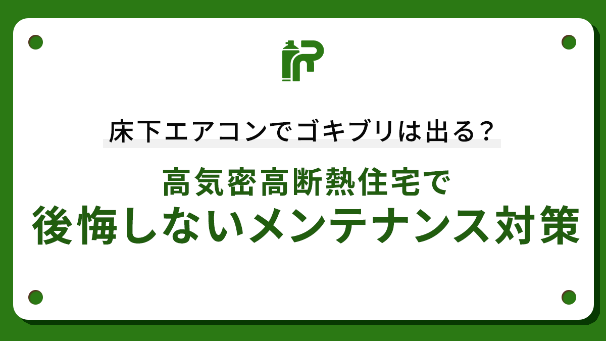 床下エアコンでゴキブリは出る？高気密高断熱住宅で後悔しないメンテナンス対策