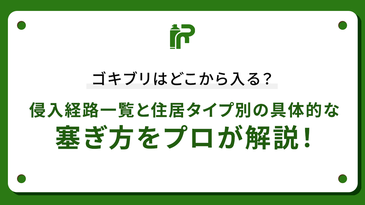 ゴキブリはどこから入る？侵入経路一覧と住居タイプ別の具体的な塞ぎ方をプロが解説！